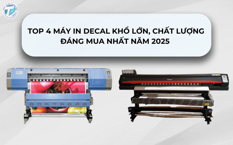 Top 4 Máy In Decal Khổ Lớn, Chất Lượng Đáng Mua Nhất Năm
